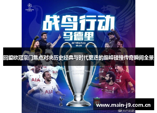 回望欧冠豪门焦点对决历史经典与时代更迭的巅峰碰撞传奇瞬间全景